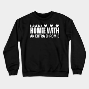 "I Love My Homie with an Extra Chromie" Unity Tee Crewneck Sweatshirt